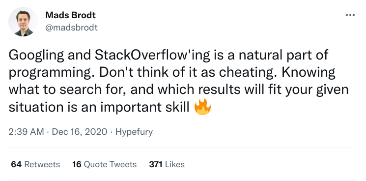 A screenshot of a tweet from @madsbrodt. Tweet text: Googling and StackOverflow'ing is a natural part of programming. Don't think of it as cheating. Knowing what to search for, and which results will fit your given situation is an important skill (flame emoji).