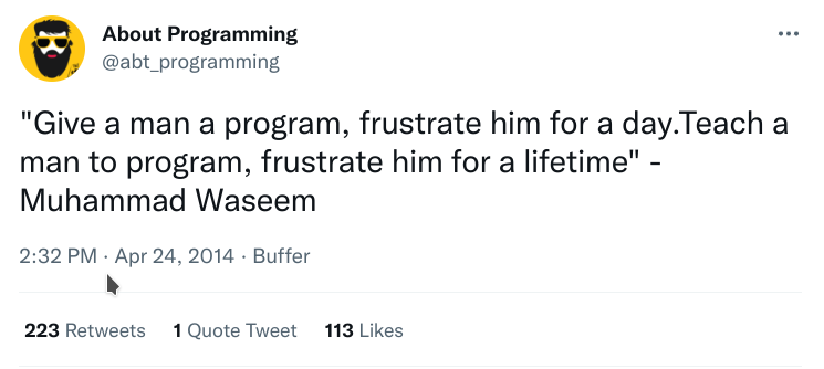 A screenshot of a tweet from @abt_programming. Tweet text: Give a man a program, frustrate him for a day.Teach a man to program, frustrate him for a lifetime - Muhammad Waseem.